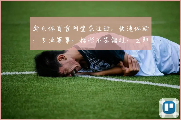 新利体育官网登录注册，快速体验，专业赛事，精彩不容错过，立即加入