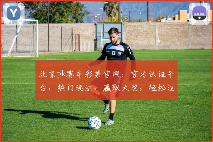 北京pk赛车彩票官网，官方认证平台，热门玩法，赢取大奖，轻松注册，体验三重惊喜
